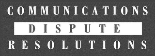 COMMUNICATIONS DISPUTE RESOLUTIONS