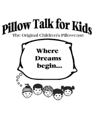 PILLOW TALK FOR KIDS THE ORIGINAL CHILDREN'S PILLOWCASE WHERE DREAMS BEGIN...