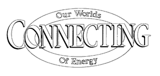 CONNECTING OUR WORLDS OF ENERGY