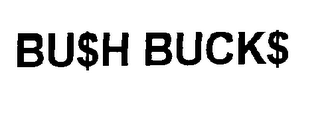 BU$H BUCK$