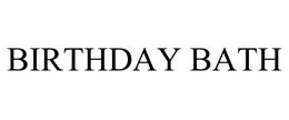 BIRTHDAY BATH