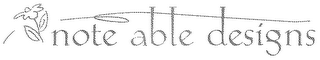 NOTE ABLE DESIGNS