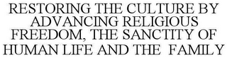 RESTORING THE CULTURE BY ADVANCING RELIGIOUS FREEDOM, THE SANCTITY OF HUMAN LIFE AND FAMILY