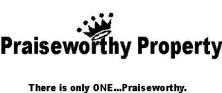 PRAISEWORTHY PROPERTY THERE IS ONLY ONE...PRAISEWORTHY.