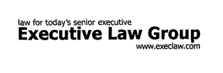 LAW FOR TODAY'S SENIOR EXECUTIVE EXECUTIVE LAW GROUP WWW.EXECLAW.COM