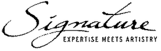 SIGNATURE EXPERTISE MEETS ARTISTRY
