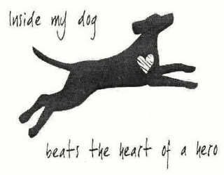 INSIDE MY DOG BEATS THE HEART OF A HERO