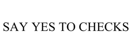 SAY YES TO CHECKS