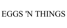 EGGS 'N THINGS