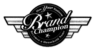 BRAND CHAMPION HOW YOUR BUSINESS BECOMES A HOUSEHOLD NAME