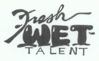 FRESH WET TALENT