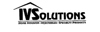 IV SOLUTIONS HOME INFUSION INJECTABLES SPECIALTY PRODUCTS