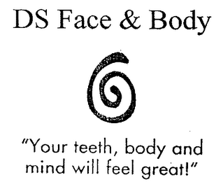 DS FACE & BODY "YOUR TEETH, BODY AND MIND WILL FEEL GREAT!"