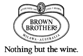 BROWN BROTHERS NOTHING BUT THE WINE. ESTABLISHED 1889 JOHN F. BROWN MILAWA AUSTRALIA