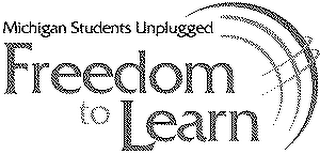 MICHIGAN STUDENTS UNPLUGGED FREEDOM TO LEARN