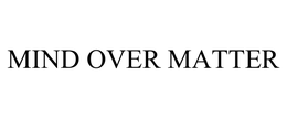 MIND OVER MATTER