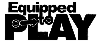 EQUIPPED TO PLAY