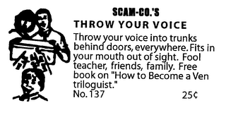 SCAM-CO.'S THROW YOUR VOICE THROW YOUR VOICE INTO TRUNKS BEHIND DOORS, EVERYWHERE.  FITS IN YOUR MOUTH OUT OF SIGHT.  FOOL TEACHER, FRIENDS, FAMILY.  FREE BOOK ON "HOW TO BECOME A VENTRILOGUIST.