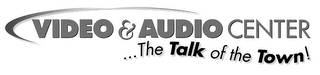 VIDEO & AUDIO CENTER ...THE TALK OF THE TOWN!