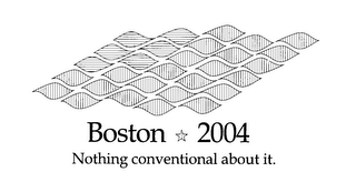 BOSTON 2004 NOTHING CONVENTIONAL ABOUT IT.