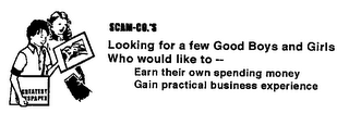 SCAM-CO.'S LOOKING FOR A FEW GOOD BOYS AND GIRLS WHO WOULD LIKE TO - EARN THEIR OWN SPENDING MONEY GAIN PRACTICAL BUSINESS EXPERIENCE