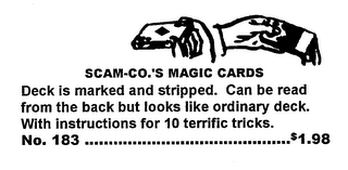 SCAM-CO.'S MAGIC CARDS DECK IS MARKED AND STRIPPED.  CAN BE READ FROM THE BACK BUT LOOKS LIKE ORDINARY DECK.  WITH INSTRUCTIONS FOR 10 TERRIFIC TRICKS. NO. 183 ..............................$1.98
