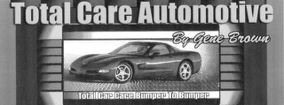 TOTAL CARE AUTOMOTIVE BY GENE BROWN TOTAL CAR CARE BUMPER TO BUMPER