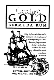 GOSLING'S GOLD BERMUDA RUM USING THE FINEST DISTILLATES AND IN ACCORDANCE WITH TIME HONORED BLENDING TECHNIQUES HANDED DOWN OVER FIVE GENERATIONS, GOSLING'S OF HAMILTON, BERMUDA HAS CREATED THIS MELLOW, SMOOTH AND ELEGANT RUM WHICH POMISES THE MERCURY ESTABLISHED IN 1806 40% ALC./VOL. (80 PROOF)