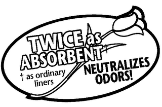 TWICE AS ABSORBENT AS ORDINARY LINERS NEUTRALIZES ODORS!