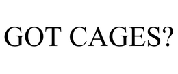 GOT CAGES?