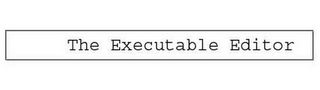 THE EXECUTABLE EDITOR