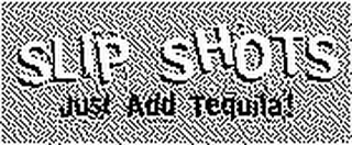 SLIP SHOTS JUST ADD TEQUILA!