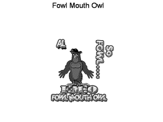 F.M.O. FOWL MOUTH OWL. FOWL MOUTH AL, SO FOWL
