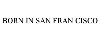 BORN IN SAN FRAN CISCO