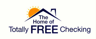 THE HOME OF TOTALLY FREE CHECKING