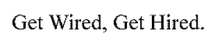 GET WIRED, GET HIRED.