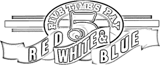 FIVE TIMES PAY 5 RED WHITE & BLUE