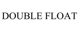 DOUBLE FLOAT