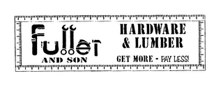 FULLER AND SON HARDWARE & LUMBER GET MORE - PAY LESS!