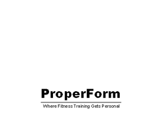 PROPER FORM, WHERE FITNESS TRAINING GETS PERSONAL