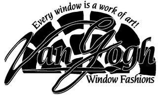 VAN GOGH WINDOW FASHIONS EVERY WINDOW IS A WORK OF ART!