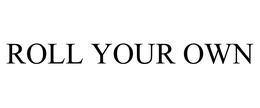 ROLL YOUR OWN