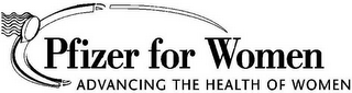 PFIZER FOR WOMEN ADVANCING THE HEALTH OF WOMEN