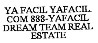 YA FACIL YAFACIL.COM 888-YAFACIL DREAM TEAM REAL ESTATE