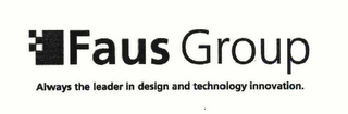 FAUS GROUP ALWAYS THE LEADER IN DESIGN AND TECHNOLOGY INNOVATION.