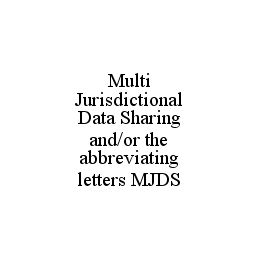 MULTI JURISDICTIONAL DATA SHARING AND/OR THE ABBREVIATING LETTERS MJDS