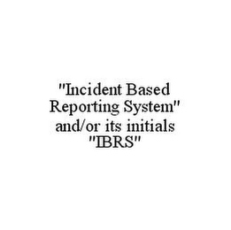 "INCIDENT BASED REPORTING SYSTEM" AND/OR ITS INITIALS "IBRS"