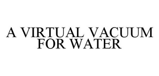 A VIRTUAL VACUUM FOR WATER