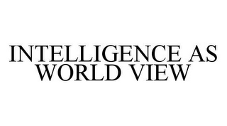 INTELLIGENCE AS WORLD VIEW