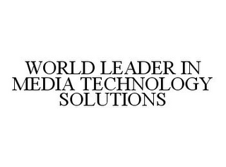 WORLD LEADER IN MEDIA TECHNOLOGY SOLUTIONS